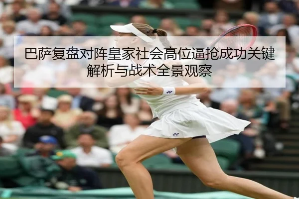 巴萨复盘对阵皇家社会高位逼抢成功关键解析与战术全景观察