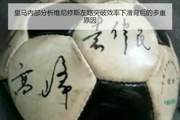 皇马内部分析维尼修斯左路突破效率下滑背后的多重原因